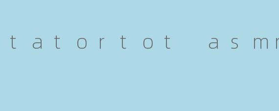 tatortot asmr
